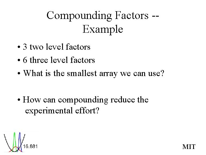 Compounding Factors -Example • 3 two level factors • 6 three level factors •