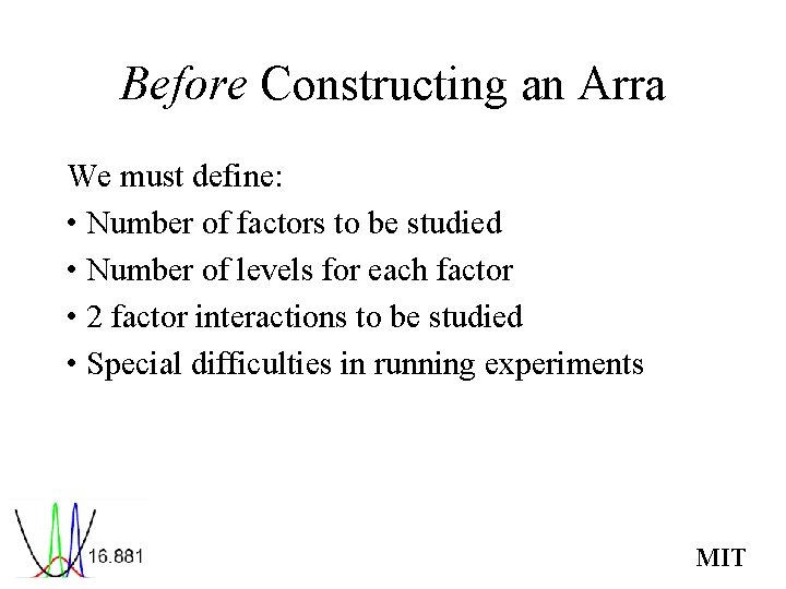 Before Constructing an Arra We must define: • Number of factors to be studied