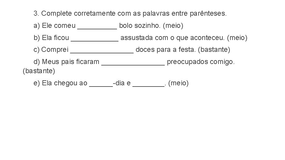 3. Complete corretamente com as palavras entre parênteses. a) Ele comeu _____ bolo sozinho.