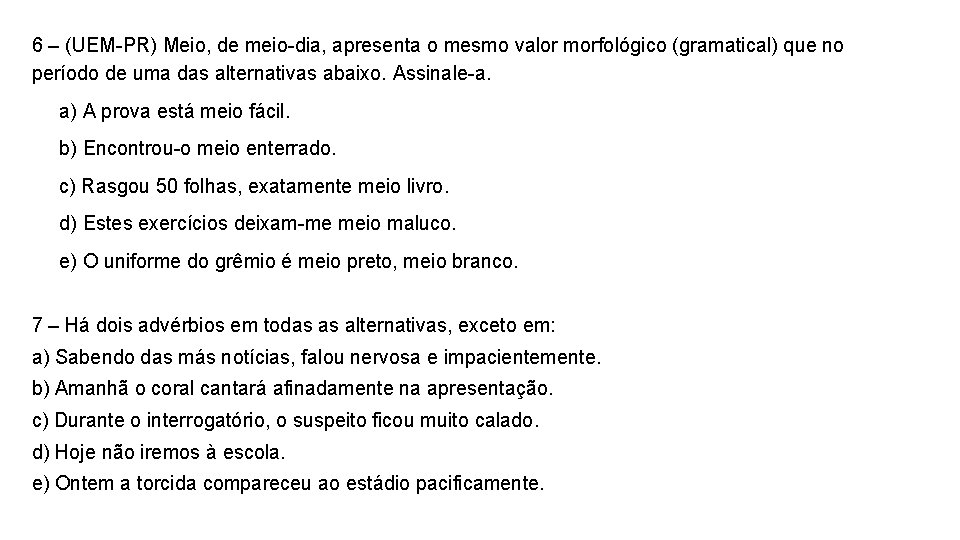 6 – (UEM-PR) Meio, de meio-dia, apresenta o mesmo valor morfológico (gramatical) que no