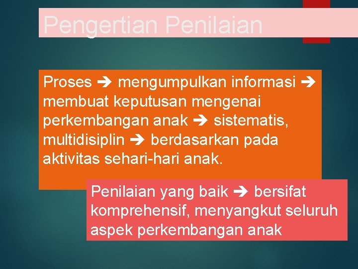Pengertian Penilaian Proses mengumpulkan informasi membuat keputusan mengenai perkembangan anak sistematis, multidisiplin berdasarkan pada