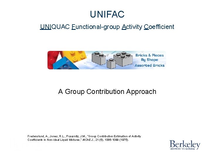 UNIFAC UNIQUAC Functional-group Activity Coefficient A Group Contribution Approach Fredenslund, A. , Jones, R.