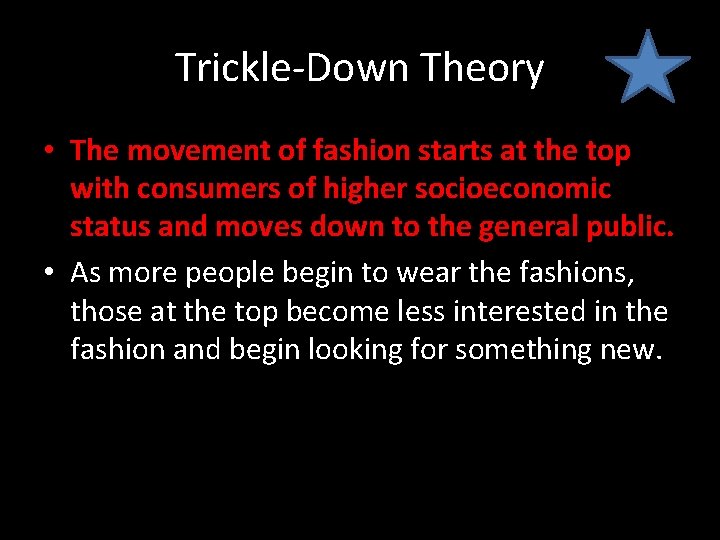 Trickle-Down Theory • The movement of fashion starts at the top with consumers of