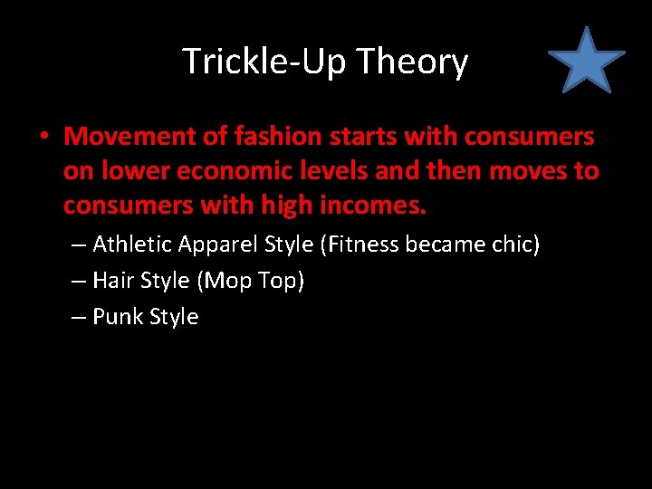 Trickle-Up Theory • Movement of fashion starts with consumers on lower economic levels and