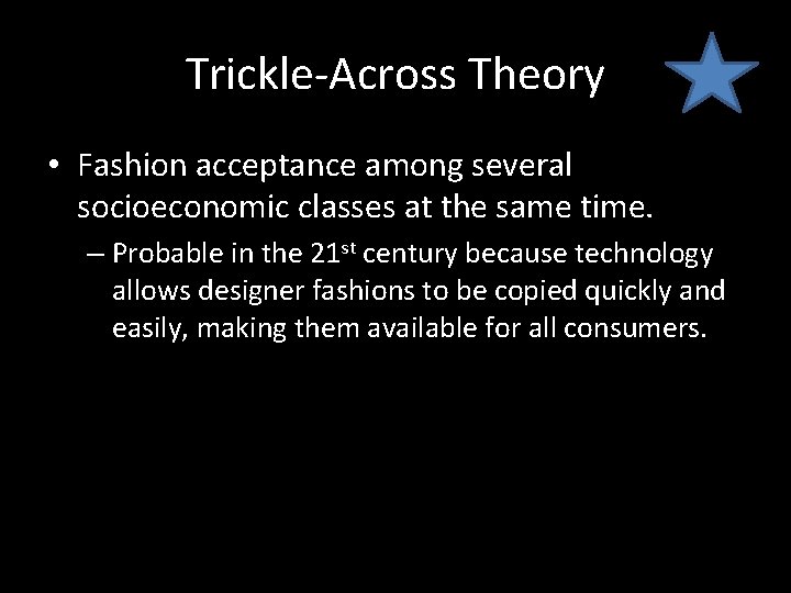 Trickle-Across Theory • Fashion acceptance among several socioeconomic classes at the same time. –