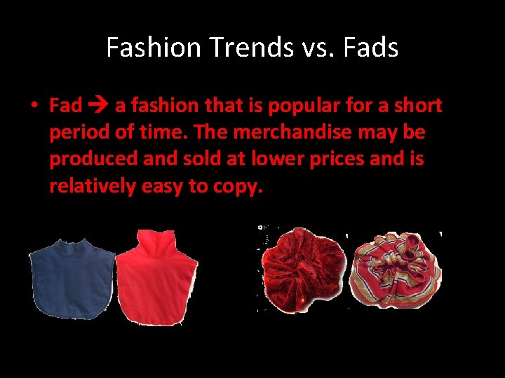 Fashion Trends vs. Fads • Fad a fashion that is popular for a short