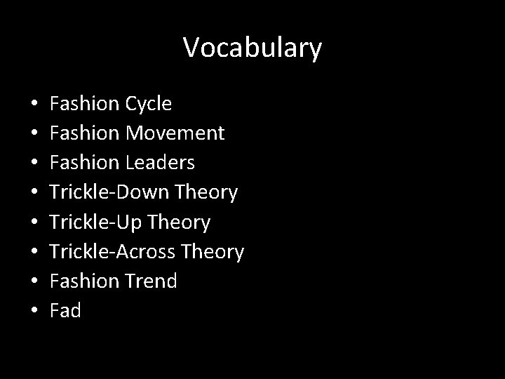 Vocabulary • • Fashion Cycle Fashion Movement Fashion Leaders Trickle-Down Theory Trickle-Up Theory Trickle-Across