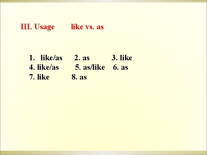 III. Usage 1. like/as 4. like/as 7. like vs. as 2. as 3. like III. Usage 1. like/as 4. like/as 7. like vs. as 2. as 3. like