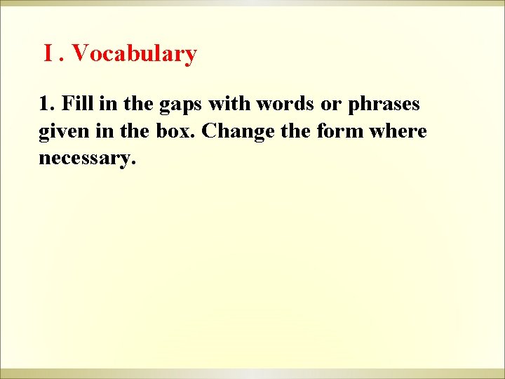 I. Vocabulary 1. Fill in the gaps with words or phrases given in the I. Vocabulary 1. Fill in the gaps with words or phrases given in the