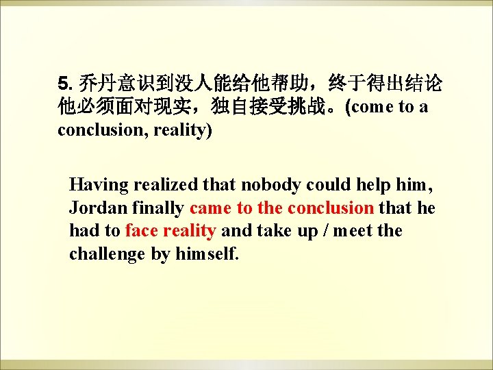 5. 乔丹意识到没人能给他帮助,终于得出结论 他必须面对现实,独自接受挑战。(come to a conclusion, reality) Having realized that nobody could help him, 5. 乔丹意识到没人能给他帮助,终于得出结论 他必须面对现实,独自接受挑战。(come to a conclusion, reality) Having realized that nobody could help him,