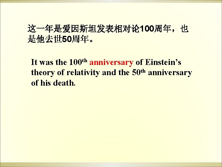 这一年是爱因斯坦发表相对论 100周年,也 是他去世 50周年。 It was the 100 th anniversary of Einstein’s theory of 这一年是爱因斯坦发表相对论 100周年,也 是他去世 50周年。 It was the 100 th anniversary of Einstein’s theory of
