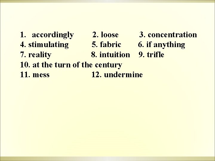 1. accordingly 2. loose 3. concentration 4. stimulating 5. fabric 6. if anything 7. 1. accordingly 2. loose 3. concentration 4. stimulating 5. fabric 6. if anything 7.