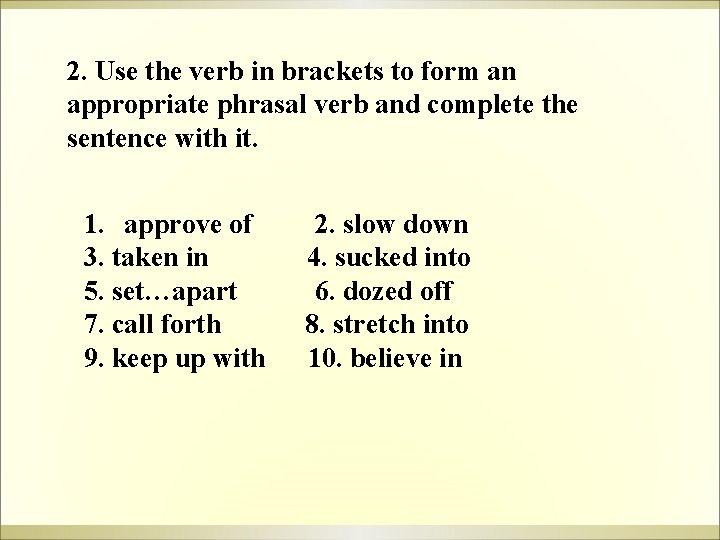 2. Use the verb in brackets to form an appropriate phrasal verb and complete 2. Use the verb in brackets to form an appropriate phrasal verb and complete
