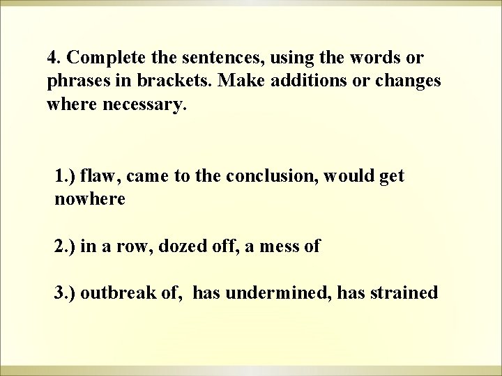 4. Complete the sentences, using the words or phrases in brackets. Make additions or 4. Complete the sentences, using the words or phrases in brackets. Make additions or