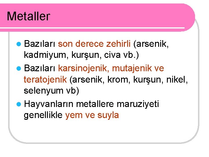 Metaller l Bazıları son derece zehirli (arsenik, kadmiyum, kurşun, civa vb. ) l Bazıları