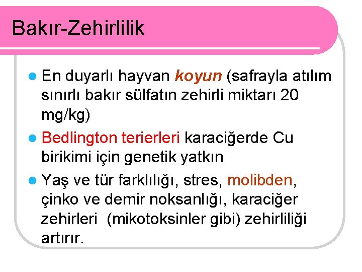 Bakır-Zehirlilik l En duyarlı hayvan koyun (safrayla atılım sınırlı bakır sülfatın zehirli miktarı 20