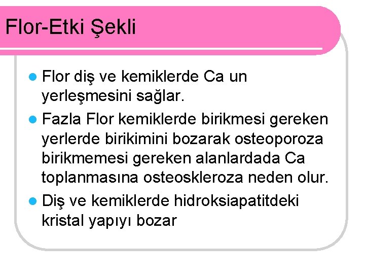 Flor-Etki Şekli l Flor diş ve kemiklerde Ca un yerleşmesini sağlar. l Fazla Flor