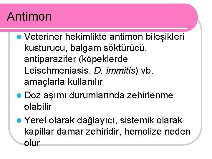Antimon l Veteriner hekimlikte antimon bileşikleri kusturucu, balgam söktürücü, antiparaziter (köpeklerde Leischmeniasis, D. immitis)