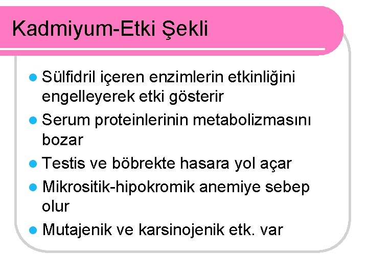 Kadmiyum-Etki Şekli l Sülfidril içeren enzimlerin etkinliğini engelleyerek etki gösterir l Serum proteinlerinin metabolizmasını