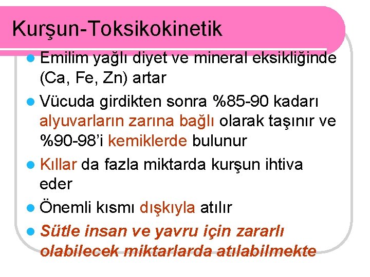 Kurşun-Toksikokinetik l Emilim yağlı diyet ve mineral eksikliğinde (Ca, Fe, Zn) artar l Vücuda