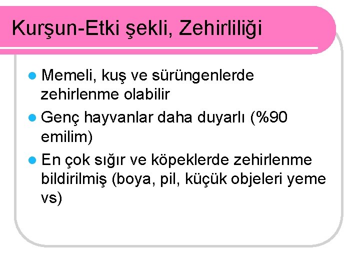 Kurşun-Etki şekli, Zehirliliği l Memeli, kuş ve sürüngenlerde zehirlenme olabilir l Genç hayvanlar daha