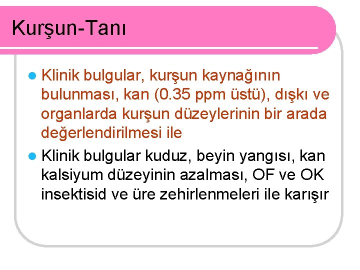 Kurşun-Tanı l Klinik bulgular, kurşun kaynağının bulunması, kan (0. 35 ppm üstü), dışkı ve