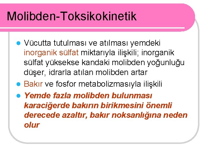 Molibden-Toksikokinetik Vücutta tutulması ve atılması yemdeki inorganik sülfat miktarıyla ilişkili; inorganik sülfat yüksekse kandaki