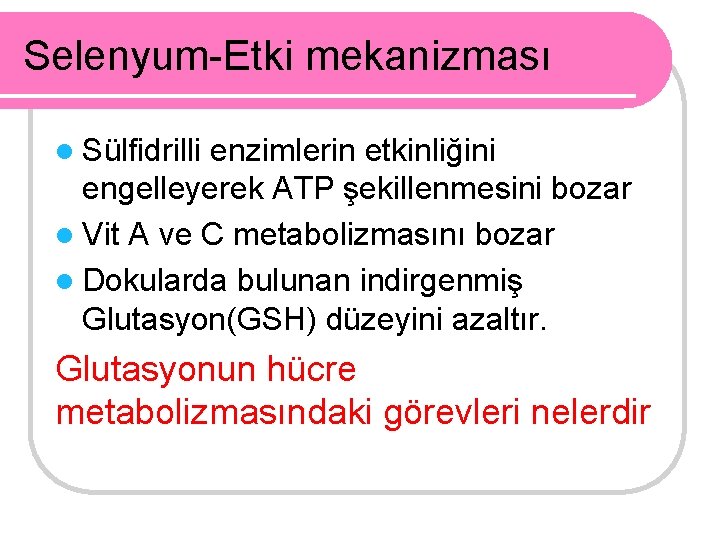 Selenyum-Etki mekanizması l Sülfidrilli enzimlerin etkinliğini engelleyerek ATP şekillenmesini bozar l Vit A ve