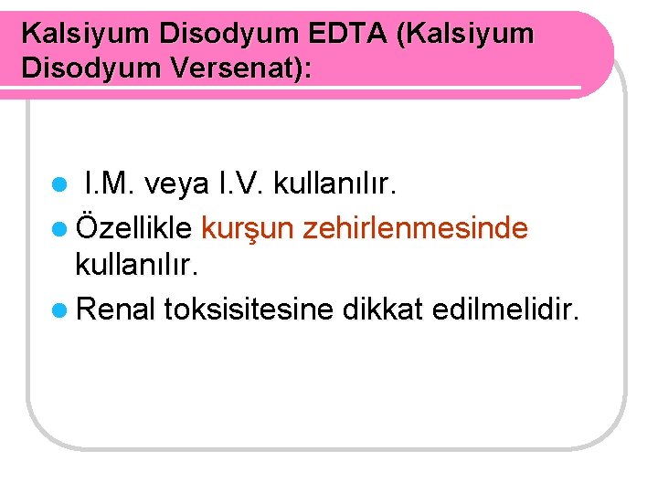 Kalsiyum Disodyum EDTA (Kalsiyum Disodyum Versenat): I. M. veya I. V. kullanılır. l Özellikle