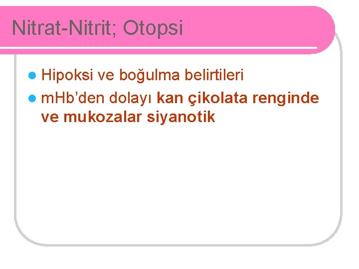 Nitrat-Nitrit; Otopsi l Hipoksi ve boğulma belirtileri l m. Hb’den dolayı kan çikolata renginde