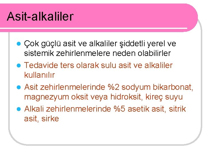 Asit-alkaliler Çok güçlü asit ve alkaliler şiddetli yerel ve sistemik zehirlenmelere neden olabilirler l