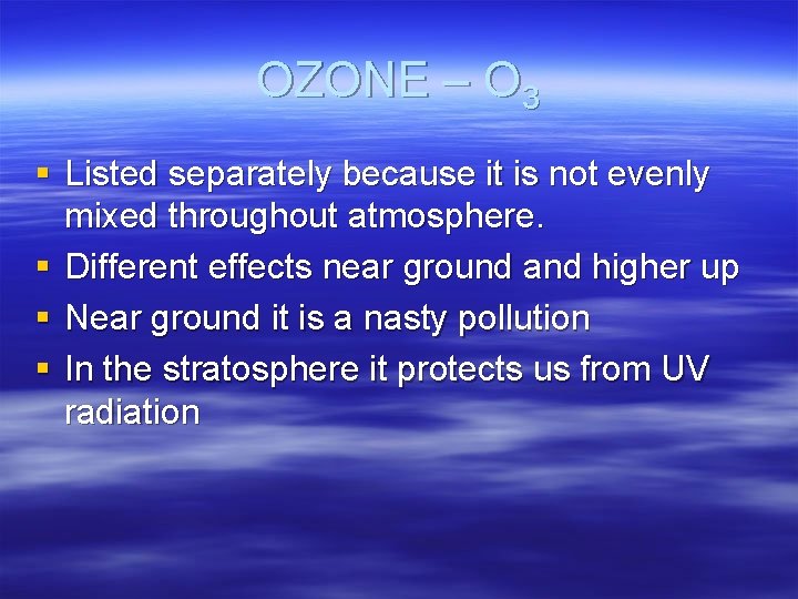 OZONE – O 3 § Listed separately because it is not evenly mixed throughout