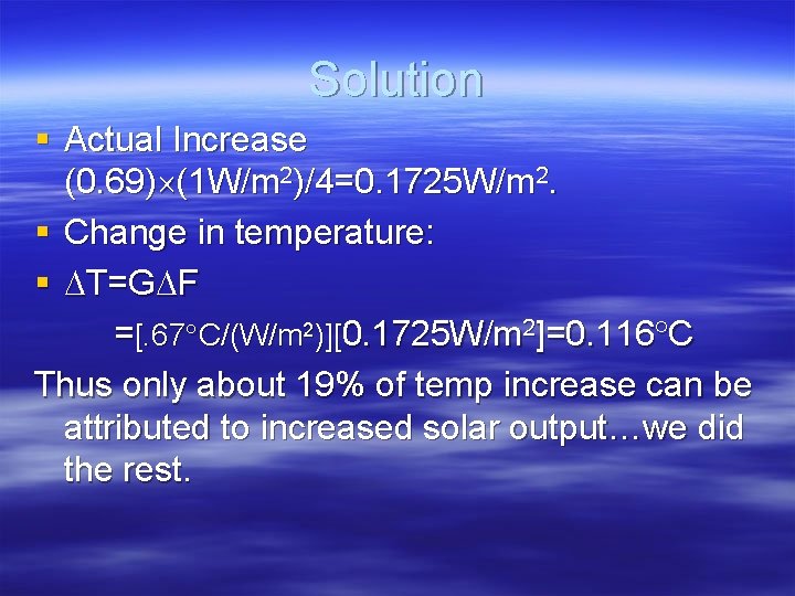 Solution § Actual Increase (0. 69) (1 W/m 2)/4=0. 1725 W/m 2. § Change