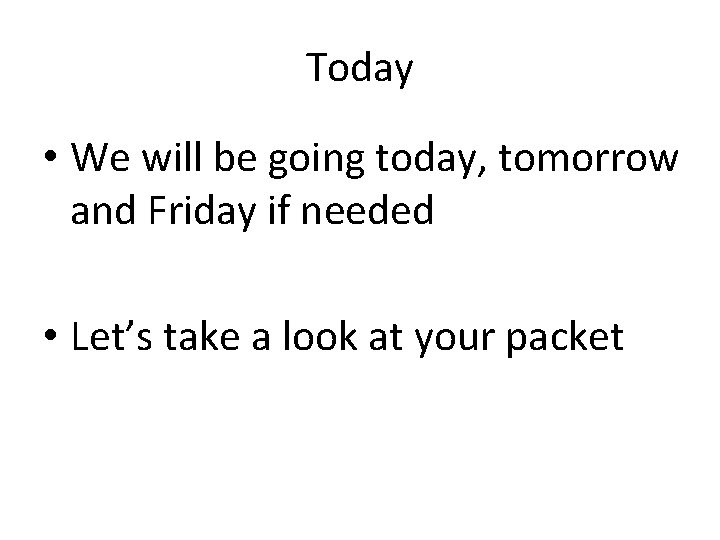 Today • We will be going today, tomorrow and Friday if needed • Let’s
