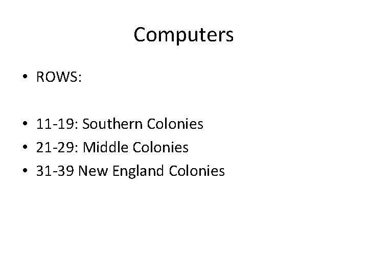 Computers • ROWS: • 11 -19: Southern Colonies • 21 -29: Middle Colonies •