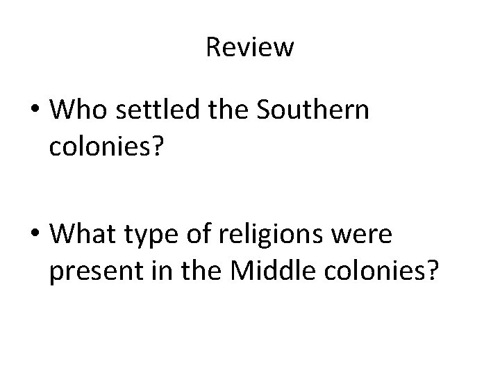 Review • Who settled the Southern colonies? • What type of religions were present