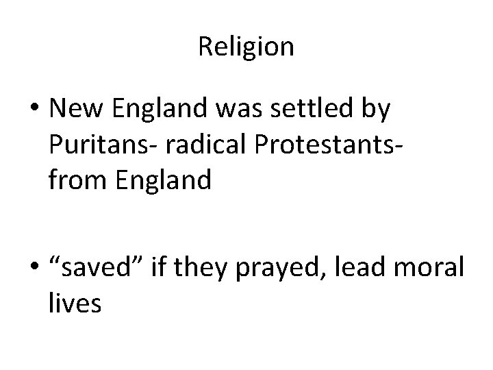 Religion • New England was settled by Puritans- radical Protestantsfrom England • “saved” if