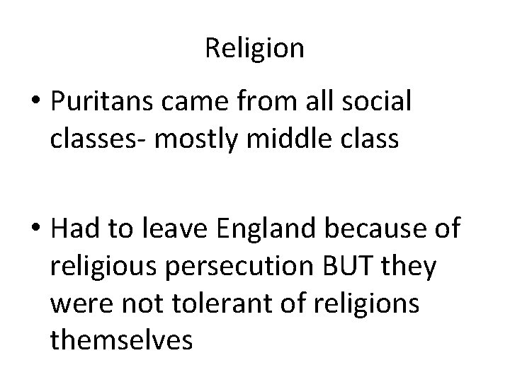 Religion • Puritans came from all social classes- mostly middle class • Had to