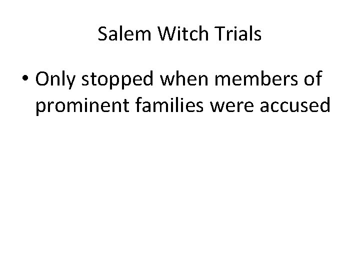 Salem Witch Trials • Only stopped when members of prominent families were accused 