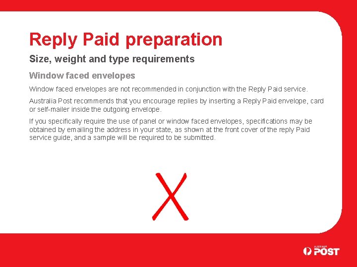 Reply Paid preparation Size, weight and type requirements Window faced envelopes are not recommended