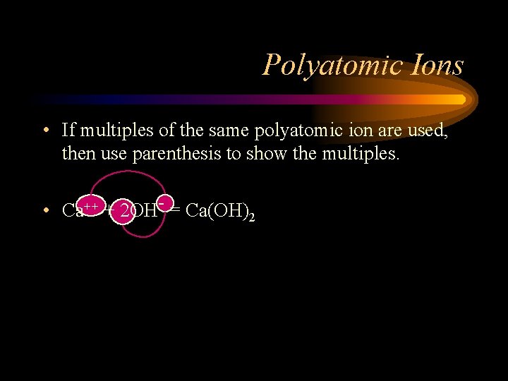 Polyatomic Ions • If multiples of the same polyatomic ion are used, then use