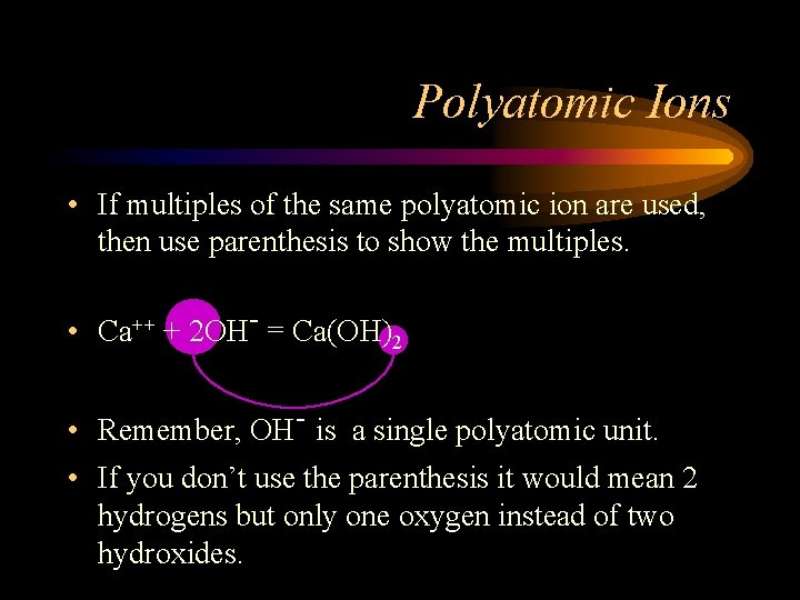Polyatomic Ions • If multiples of the same polyatomic ion are used, then use