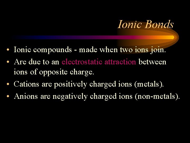Ionic Bonds • Ionic compounds - made when two ions join. • Are due