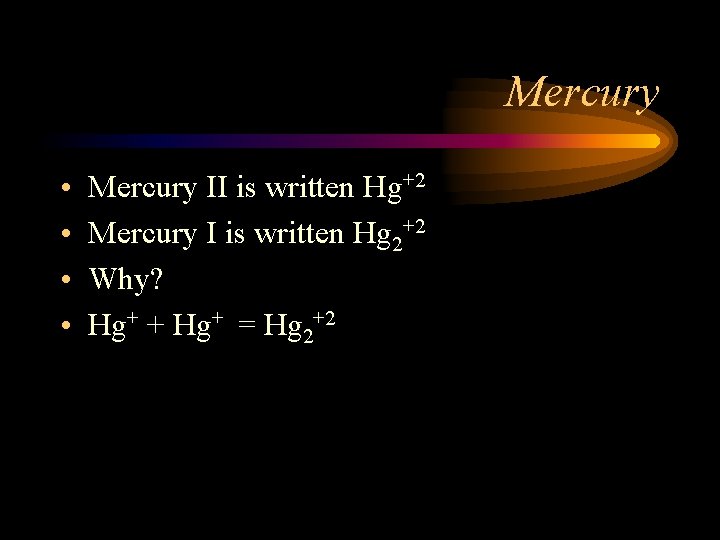 Mercury • • Mercury II is written Hg+2 Mercury I is written Hg 2+2