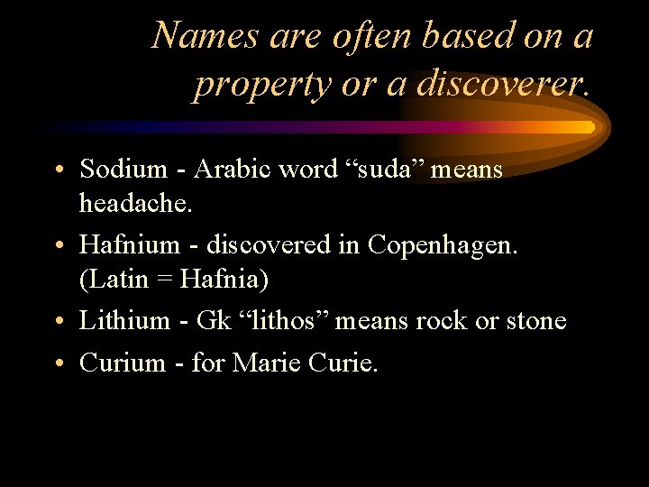 Names are often based on a property or a discoverer. • Sodium - Arabic