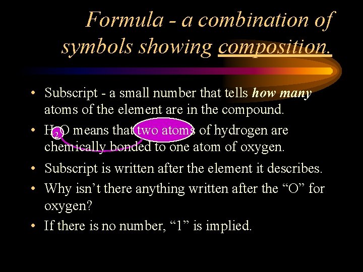 Formula - a combination of symbols showing composition. • Subscript - a small number