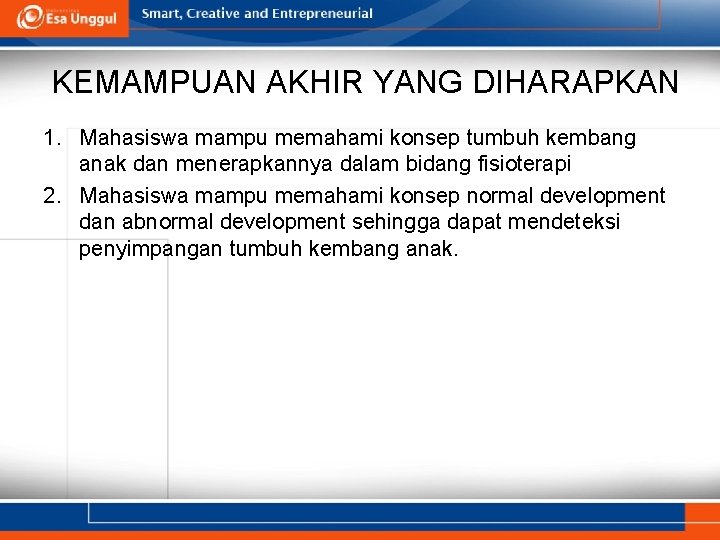 KEMAMPUAN AKHIR YANG DIHARAPKAN 1. Mahasiswa mampu memahami konsep tumbuh kembang anak dan menerapkannya