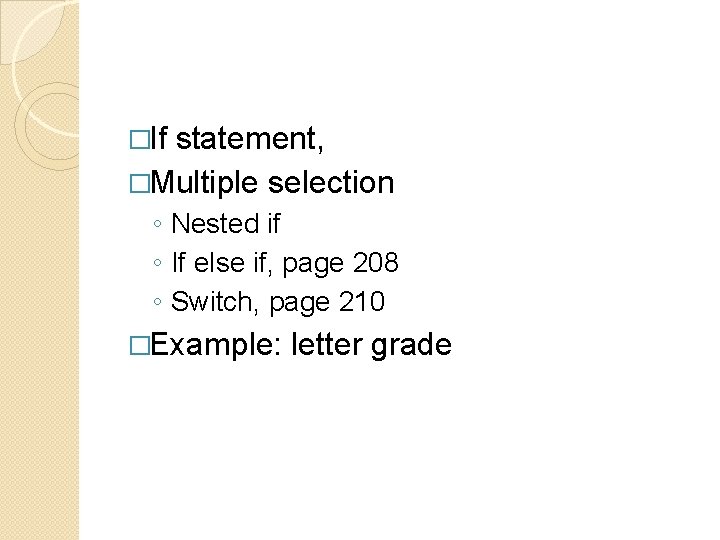 �If statement, �Multiple selection ◦ Nested if ◦ If else if, page 208 ◦