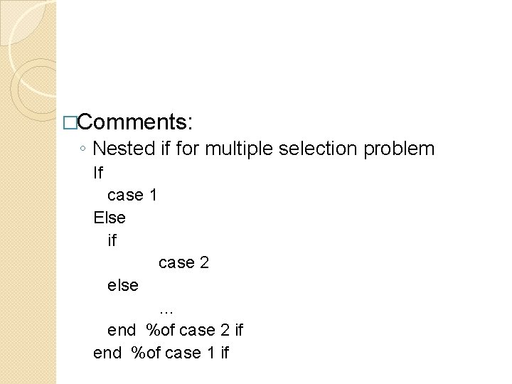 �Comments: ◦ Nested if for multiple selection problem If case 1 Else if case