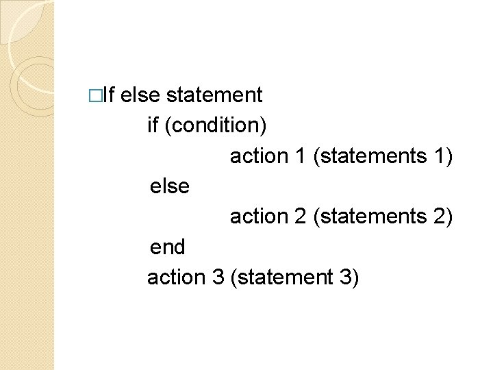 �If else statement if (condition) action 1 (statements 1) else action 2 (statements 2)